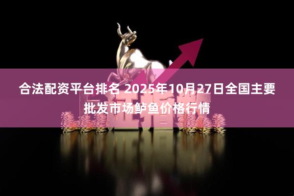 合法配资平台排名 2025年10月27日全国主要批发市场鲈鱼价格行情